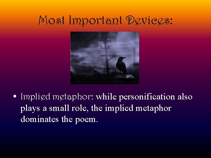 Most Important Devices: • Implied metaphor: while personification also plays a small role, the