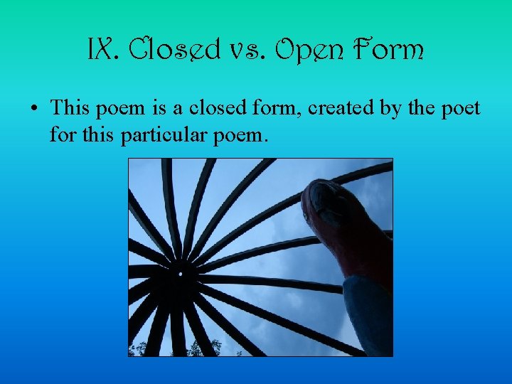 IX. Closed vs. Open Form • This poem is a closed form, created by