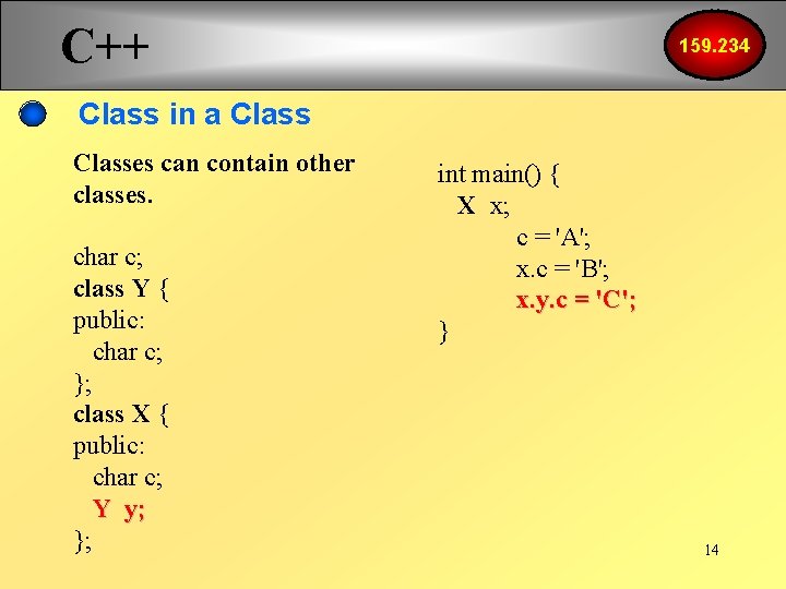 C++ 159. 234 Class in a Classes can contain other classes. char c; class