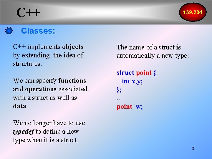 C++ 159. 234 Classes: C++ implements objects by extending the idea of structures. We