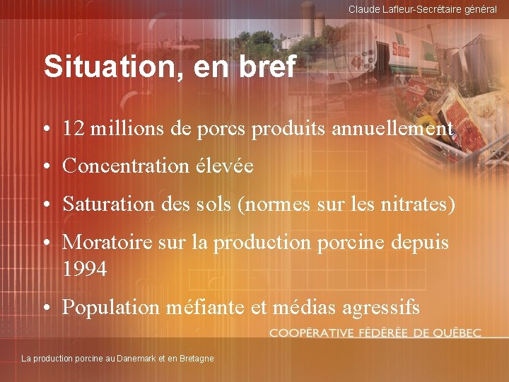 Claude Lafleur-Secrétaire général Situation, en bref • 12 millions de porcs produits annuellement •