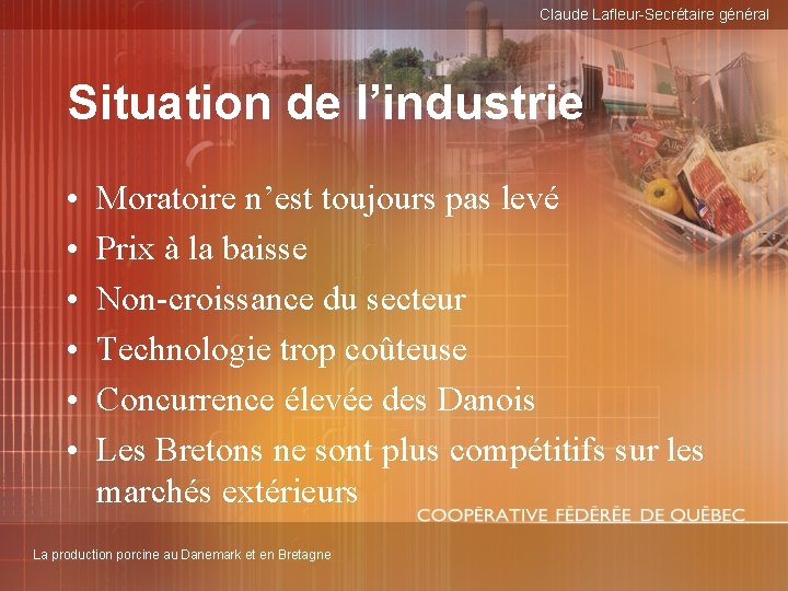Claude Lafleur-Secrétaire général Situation de l’industrie • • • Moratoire n’est toujours pas levé