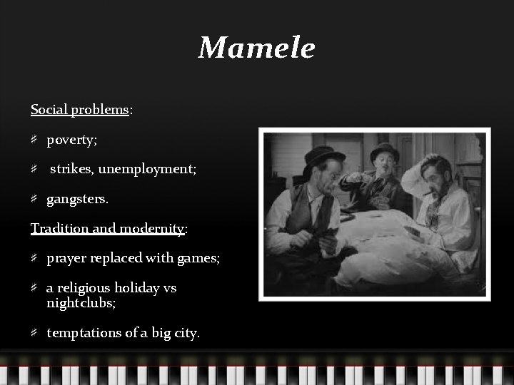 Mamele Social problems: poverty; strikes, unemployment; gangsters. Tradition and modernity: prayer replaced with games;