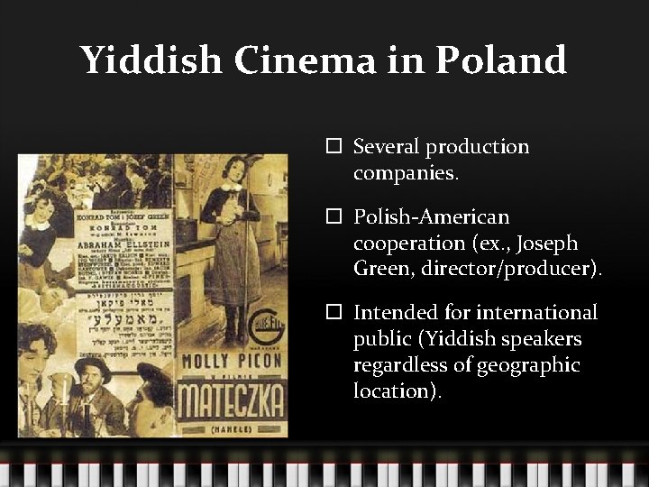 Yiddish Cinema in Poland Several production companies. Polish-American cooperation (ex. , Joseph Green, director/producer).
