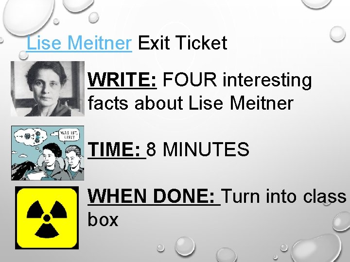 Lise Meitner Exit Ticket WRITE: FOUR interesting facts about Lise Meitner TIME: 8 MINUTES