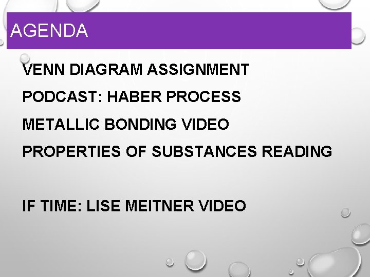 AGENDA VENN DIAGRAM ASSIGNMENT PODCAST: HABER PROCESS METALLIC BONDING VIDEO PROPERTIES OF SUBSTANCES READING