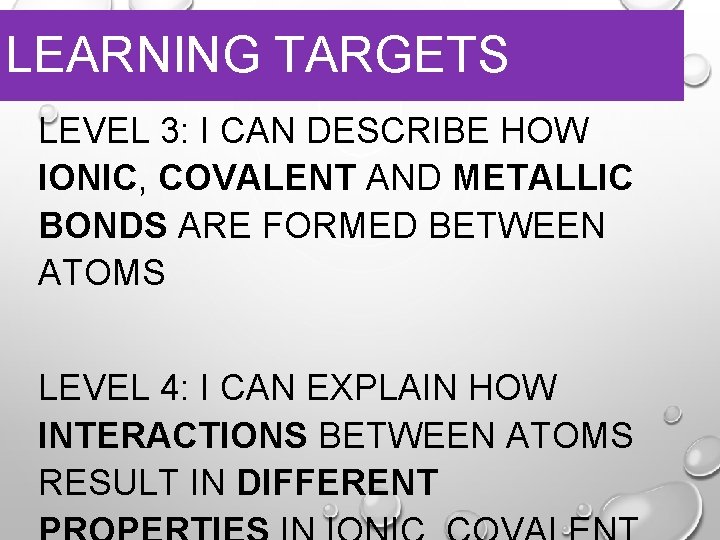 LEARNING TARGETS LEVEL 3: I CAN DESCRIBE HOW IONIC, COVALENT AND METALLIC BONDS ARE