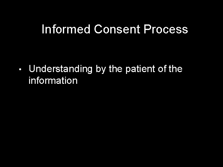 Informed Consent Process • Understanding by the patient of the information 