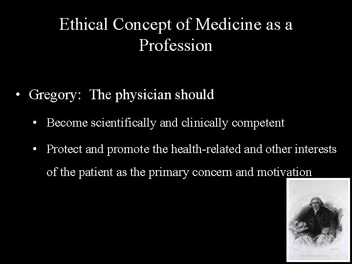Ethical Concept of Medicine as a Profession • Gregory: The physician should • Become