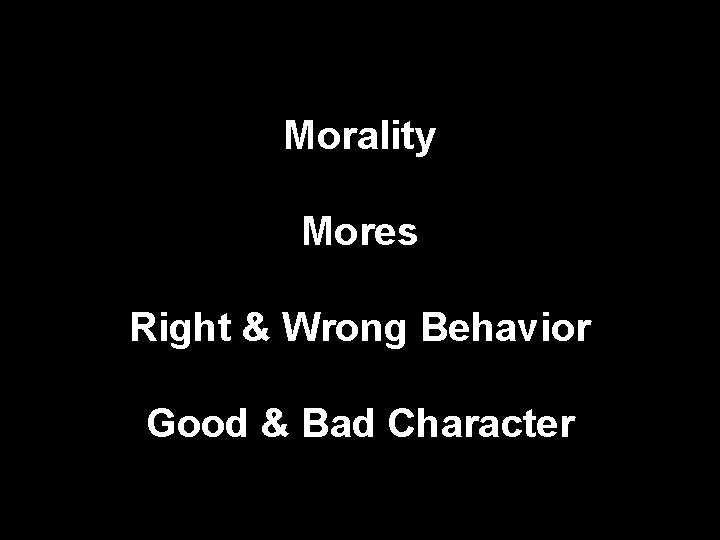 Morality Mores Right & Wrong Behavior Good & Bad Character 