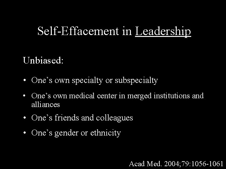 Self-Effacement in Leadership Unbiased: • One’s own specialty or subspecialty • One’s own medical