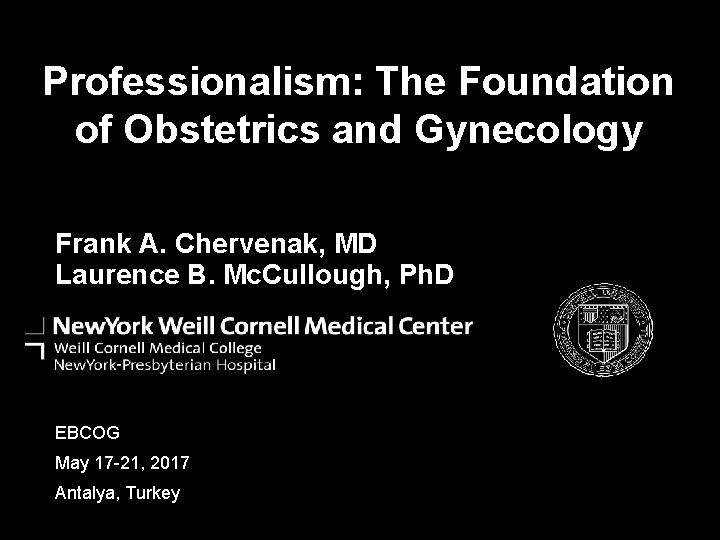 Professionalism: The Foundation of Obstetrics and Gynecology Frank A. Chervenak, MD Laurence B. Mc.