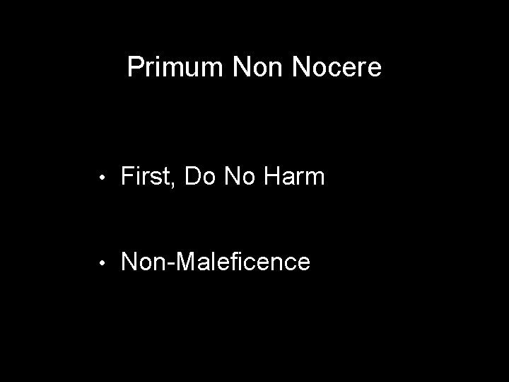 Primum Non Nocere • First, Do No Harm • Non-Maleficence 