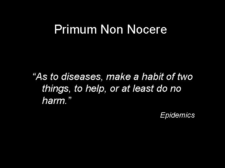 Primum Non Nocere “As to diseases, make a habit of two things, to help,