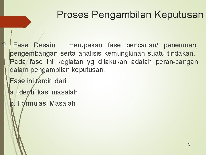 Proses Pengambilan Keputusan 2. Fase Desain : merupakan fase pencarian/ penemuan, pengembangan serta analisis