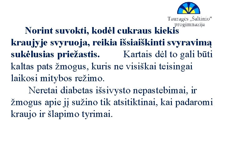 Norint suvokti, kodėl cukraus kiekis kraujyje svyruoja, reikia išsiaiškinti svyravimą sukėlusias priežastis. Kartais dėl