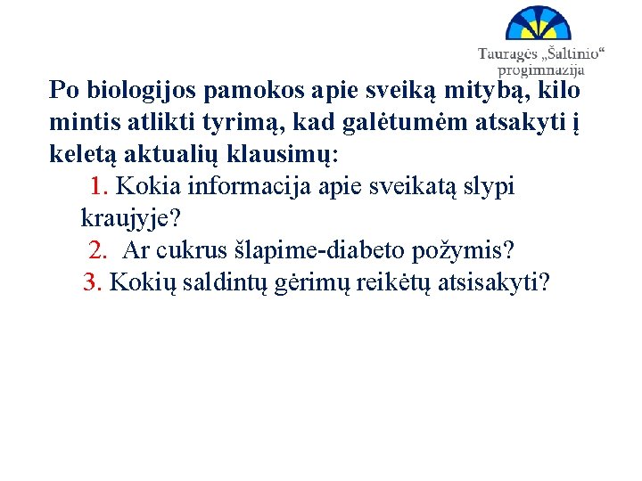 Po biologijos pamokos apie sveiką mitybą, kilo mintis atlikti tyrimą, kad galėtumėm atsakyti į