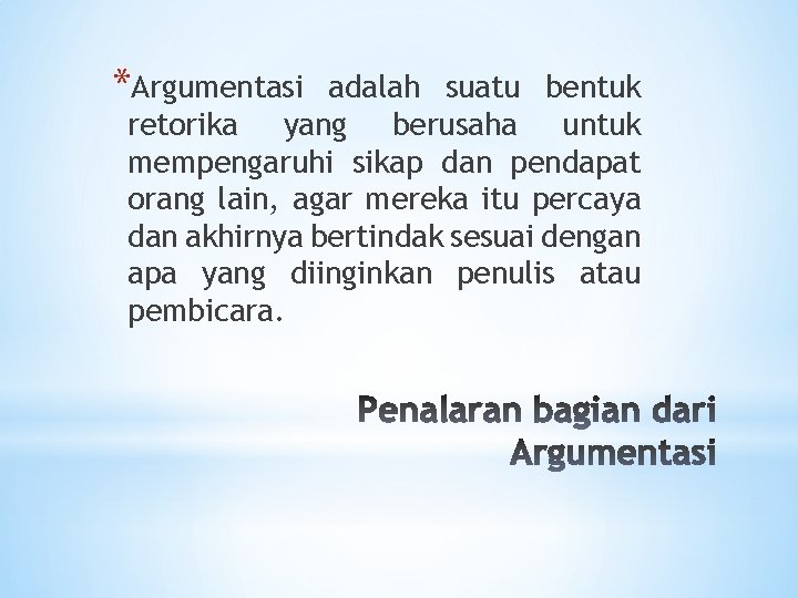 *Argumentasi adalah suatu bentuk retorika yang berusaha untuk mempengaruhi sikap dan pendapat orang lain,