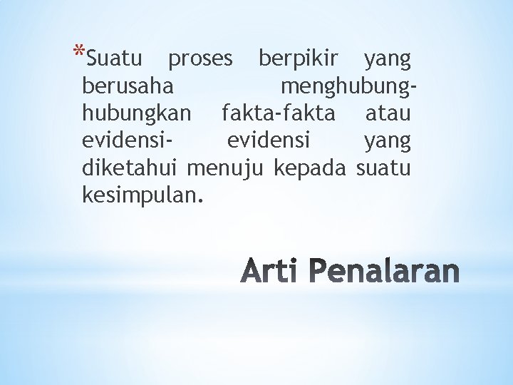 *Suatu proses berpikir yang berusaha menghubungkan fakta-fakta atau evidensi yang diketahui menuju kepada suatu