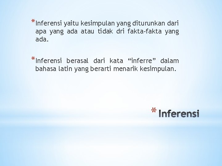 *Inferensi yaitu kesimpulan yang diturunkan dari apa yang ada atau tidak dri fakta-fakta yang