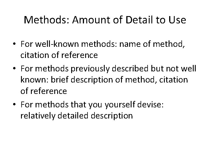 Methods: Amount of Detail to Use • For well-known methods: name of method, citation Methods: Amount of Detail to Use • For well-known methods: name of method, citation