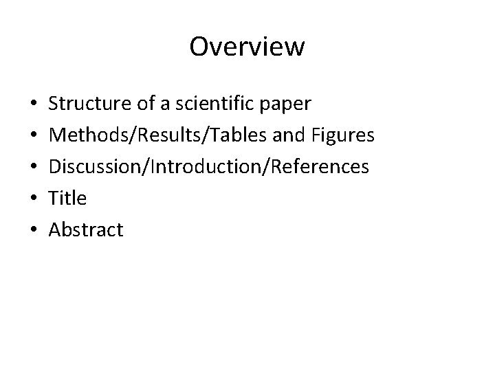 Overview • • • Structure of a scientific paper Methods/Results/Tables and Figures Discussion/Introduction/References Title Overview • • • Structure of a scientific paper Methods/Results/Tables and Figures Discussion/Introduction/References Title