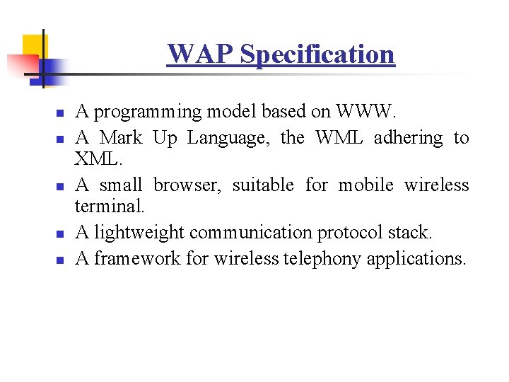 WAP Specification n n A programming model based on WWW. A Mark Up Language,