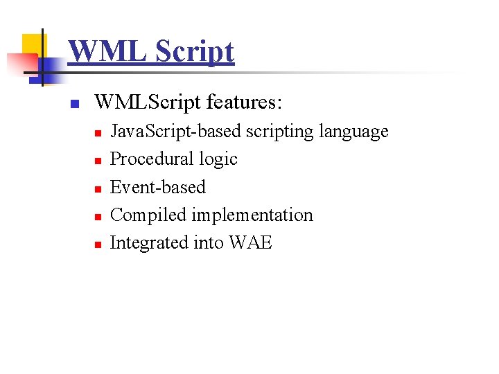WML Script n WMLScript features: n n n Java. Script-based scripting language Procedural logic
