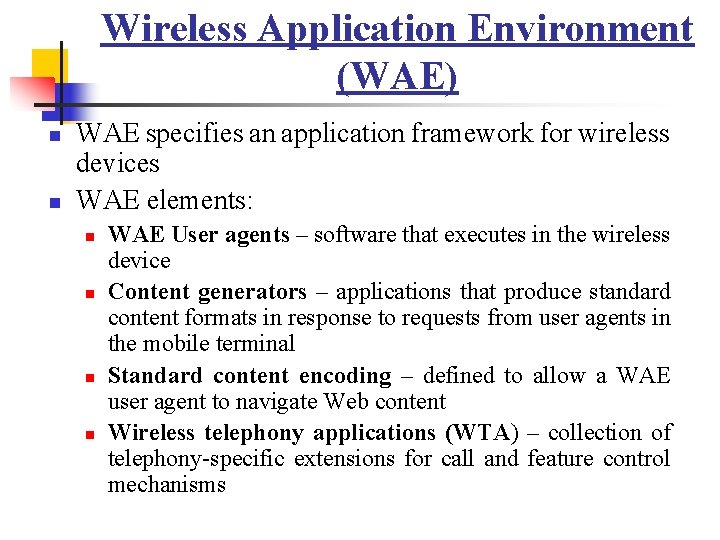 Wireless Application Environment (WAE) n n WAE specifies an application framework for wireless devices