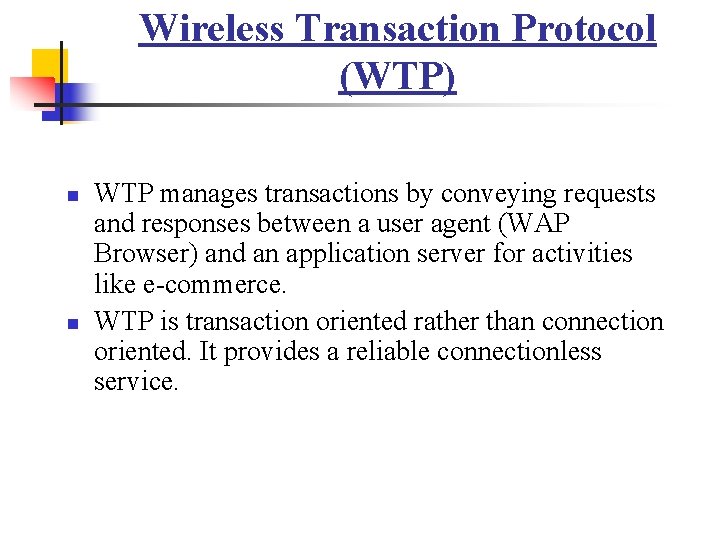 Wireless Transaction Protocol (WTP) n n WTP manages transactions by conveying requests and responses Wireless Transaction Protocol (WTP) n n WTP manages transactions by conveying requests and responses