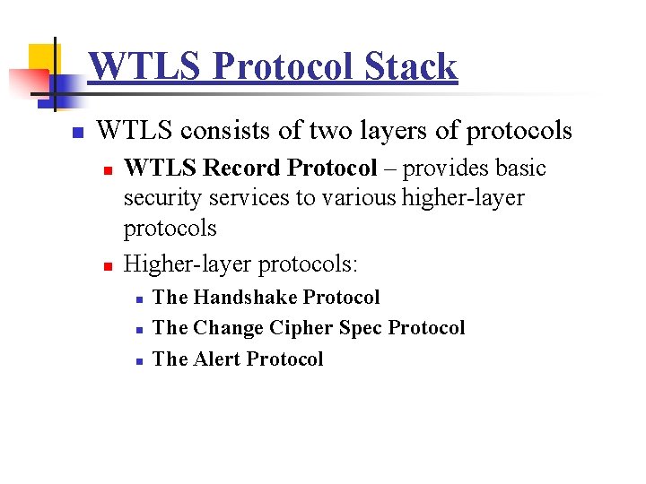 WTLS Protocol Stack n WTLS consists of two layers of protocols n n WTLS WTLS Protocol Stack n WTLS consists of two layers of protocols n n WTLS