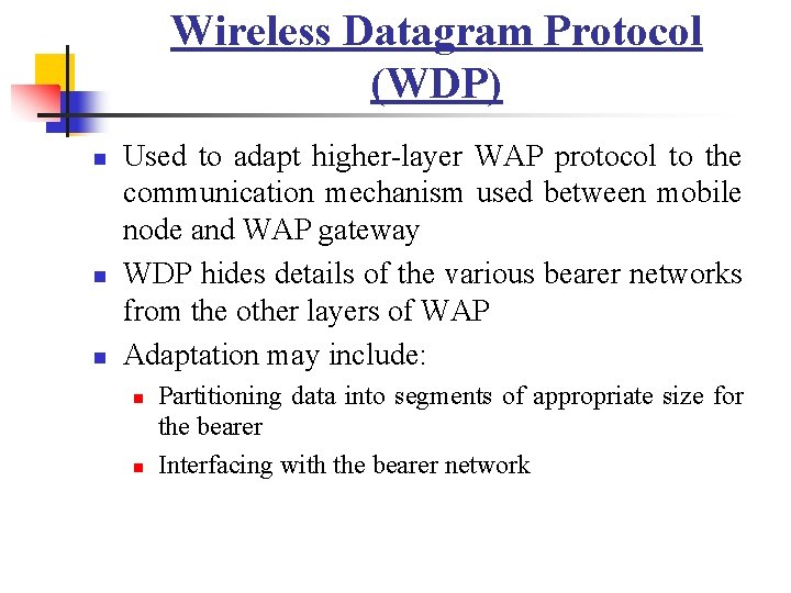 Wireless Datagram Protocol (WDP) n n n Used to adapt higher-layer WAP protocol to