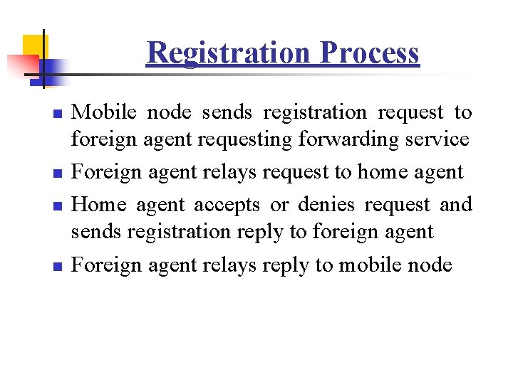 Registration Process n n Mobile node sends registration request to foreign agent requesting forwarding