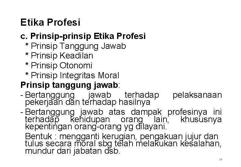 Etika Profesi c. Prinsip-prinsip Etika Profesi * Prinsip Tanggung Jawab * Prinsip Keadilan *