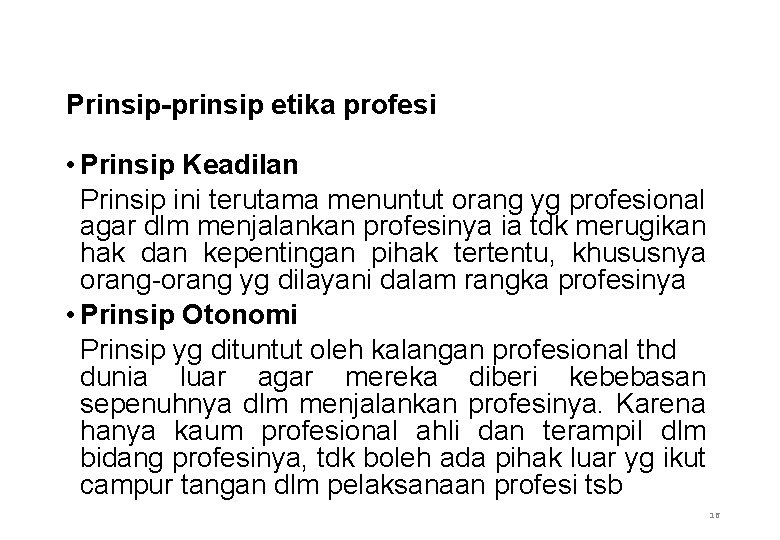 Prinsip-prinsip etika profesi • Prinsip Keadilan Prinsip ini terutama menuntut orang yg profesional agar