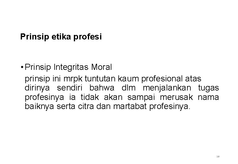 Prinsip etika profesi • Prinsip Integritas Moral prinsip ini mrpk tuntutan kaum profesional atas