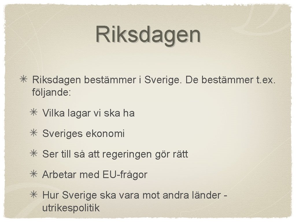 Riksdagen bestämmer i Sverige. De bestämmer t. ex. följande: Vilka lagar vi ska ha