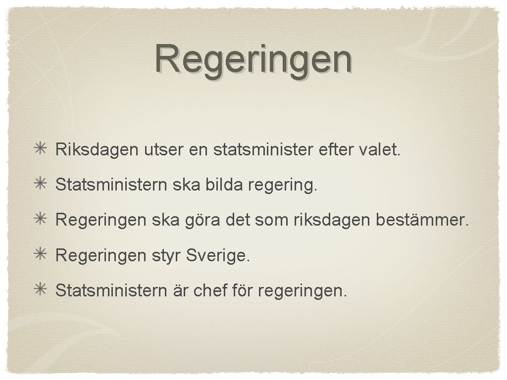 Regeringen Riksdagen utser en statsminister efter valet. Statsministern ska bilda regering. Regeringen ska göra