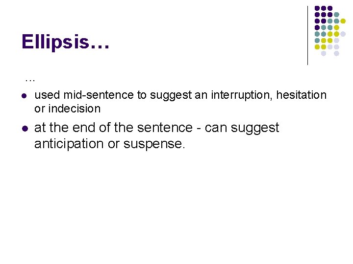 Ellipsis…. . . l used mid-sentence to suggest an interruption, hesitation or indecision l