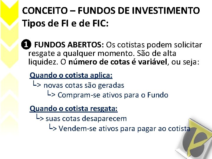 CONCEITO – FUNDOS DE INVESTIMENTO Tipos de FI e de FIC: ❶ FUNDOS ABERTOS: