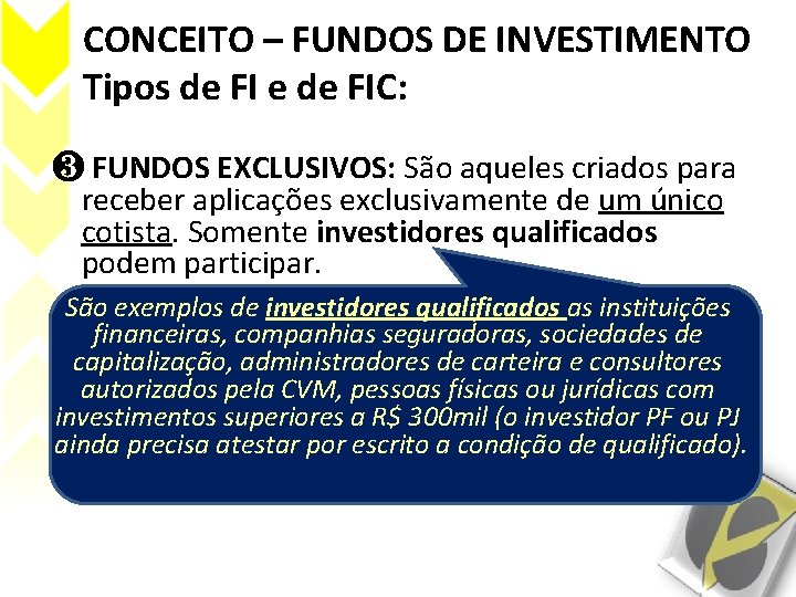 CONCEITO – FUNDOS DE INVESTIMENTO Tipos de FI e de FIC: ❸ FUNDOS EXCLUSIVOS: