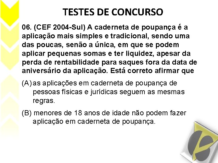 TESTES DE CONCURSO 06. (CEF 2004 -Sul) A caderneta de poupança é a aplicação