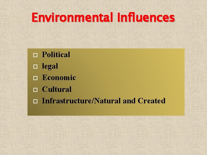 Environmental Influences Political legal Economic Cultural Infrastructure/Natural and Created 