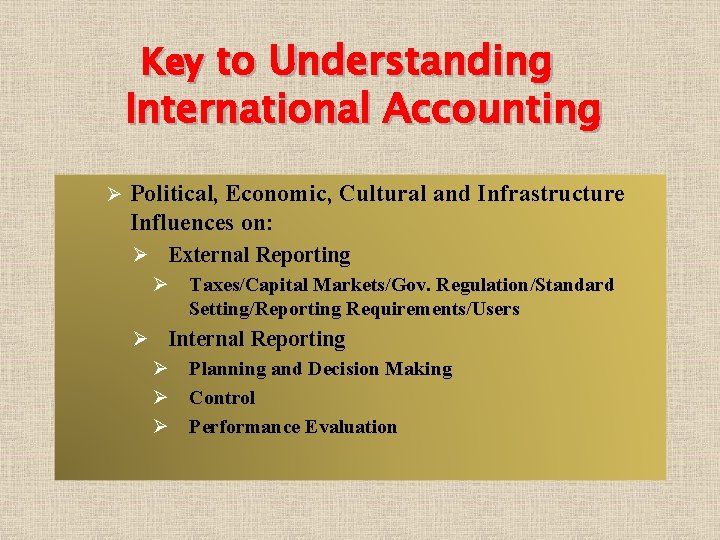 Key to Understanding International Accounting Ø Political, Economic, Cultural and Infrastructure Influences on: Ø