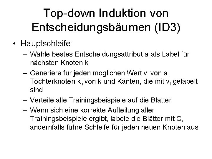 Top-down Induktion von Entscheidungsbäumen (ID 3) • Hauptschleife: – Wähle bestes Entscheidungsattribut ai als