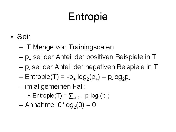 Entropie • Sei: – T Menge von Trainingsdaten – p+ sei der Anteil der