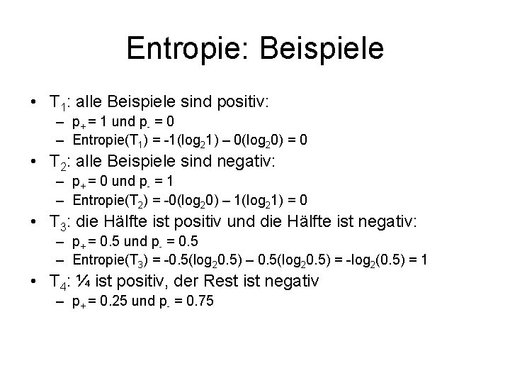 Entropie: Beispiele • T 1: alle Beispiele sind positiv: – p+ = 1 und