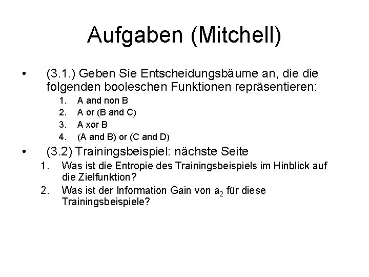 Aufgaben (Mitchell) • (3. 1. ) Geben Sie Entscheidungsbäume an, die folgenden booleschen Funktionen