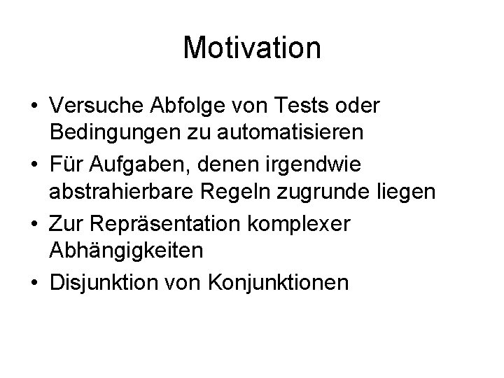 Motivation • Versuche Abfolge von Tests oder Bedingungen zu automatisieren • Für Aufgaben, denen