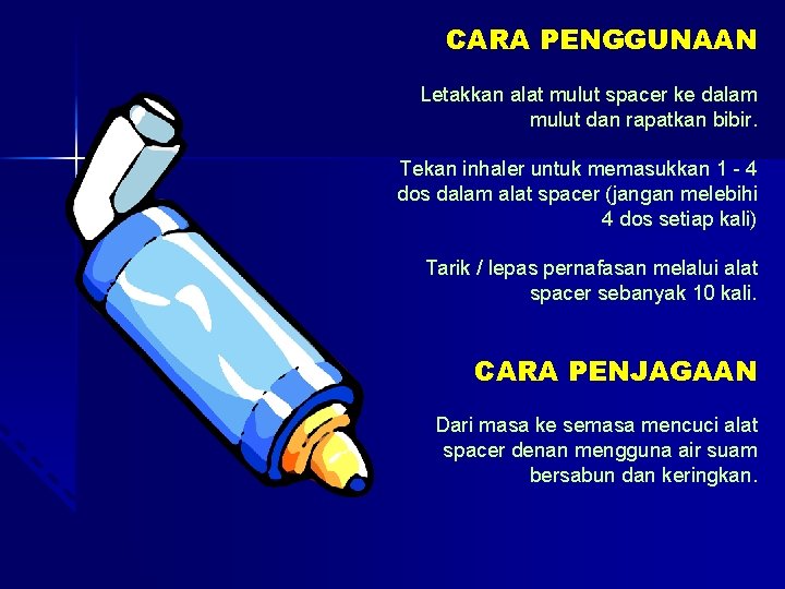 CARA PENGGUNAAN Letakkan alat mulut spacer ke dalam mulut dan rapatkan bibir. Tekan inhaler